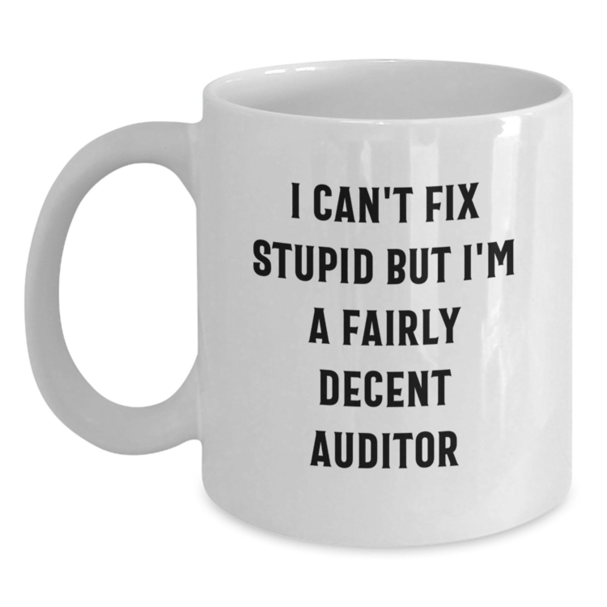 Funny Auditor Gifts for Men - White Coffee Mug with 'I Can't Fix Stupid But I'm A Fairly Decent Auditor' Quote, Perfect Graduation Unique Gifts from Family - Main