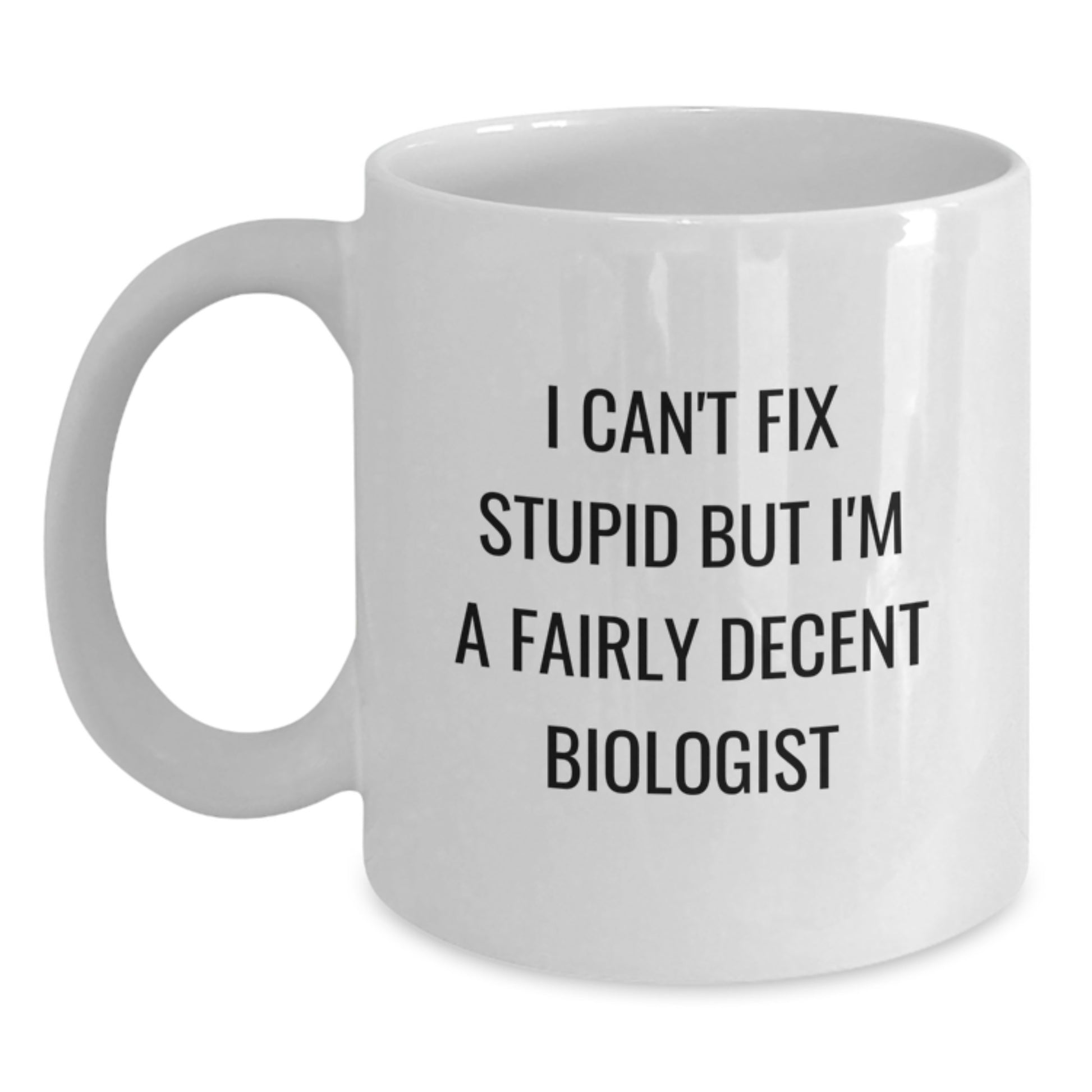 Gifts for Biologist Men Funny Mugs - I Can't Fix Stupid But I'm A Fairly Decent Biologist - White Coffee Mug for Graduation Unique Gifts - Main