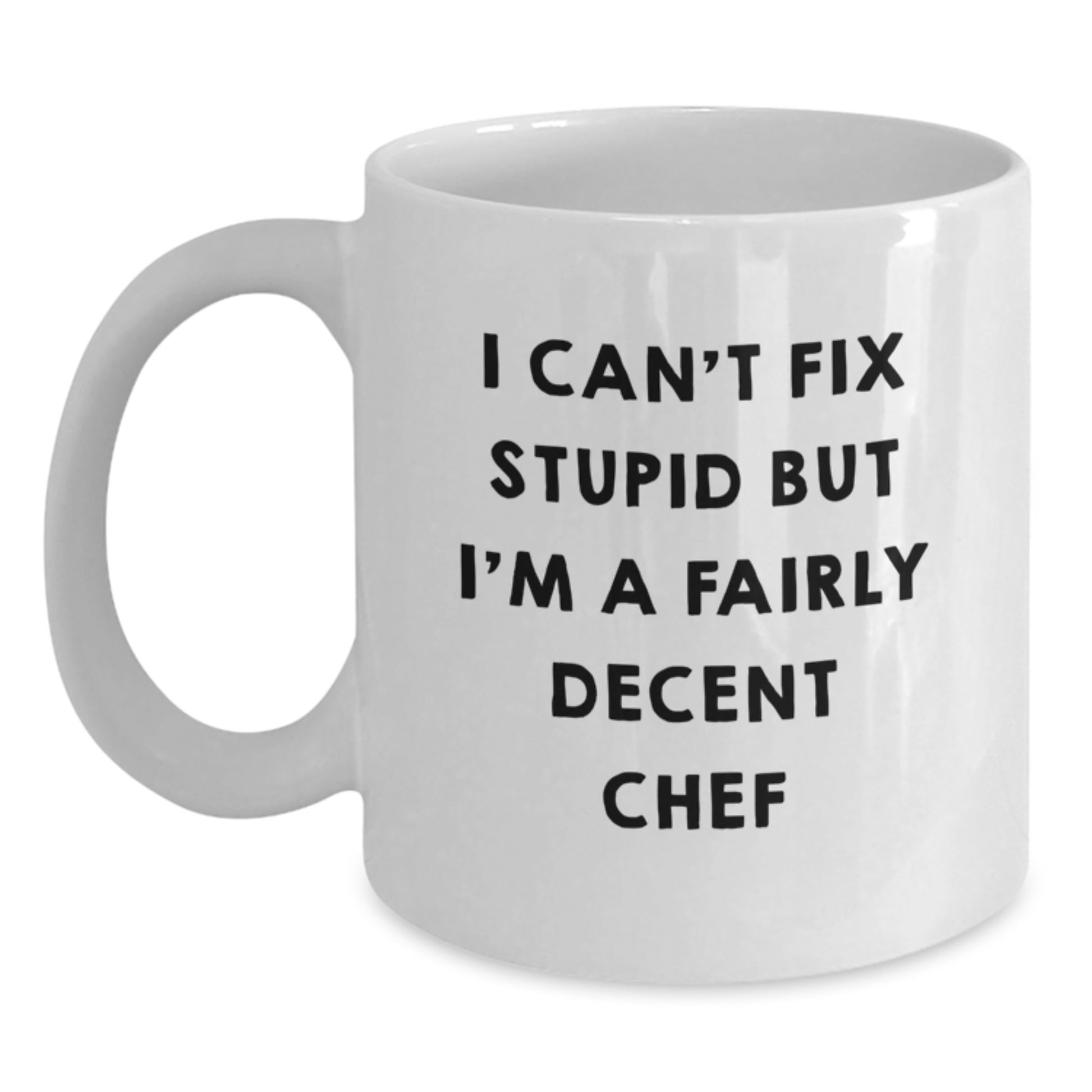 Funny Chef Gifts for Graduation Unique White Coffee Mug - I Can't Fix Stupid But I'm A Fairly Decent Chef - Gifts from Friends to Family - Main