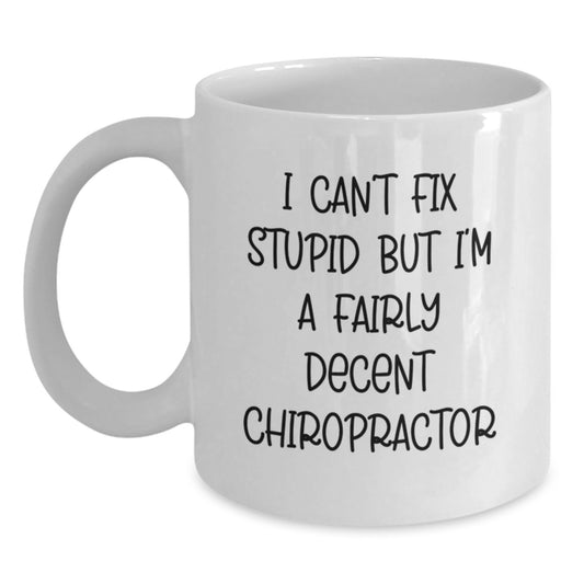 Funny Chiropractor Gifts, I Can't Fix Stupid But I'm A Fairly Decent Chiropractor, White Coffee Mug for Birthday, Gifts from Men to Chiropractor - Main