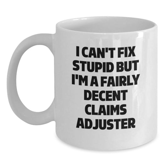 Funny Claims Adjuster White Coffee Mug Gifts for Men Women Friends Family - I Cant Fix Stupid But Im A Fairly Decent Claims Adjuster Christmas Unique Mugs - Main