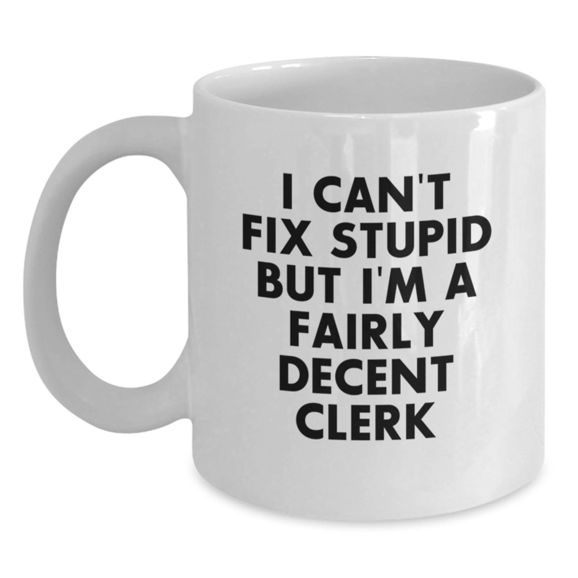 Funny Clerk Gifts from Friends, Unique White Coffee Mugs for Clerk, I Can't Fix Stupid But I'm A Fairly Decent Clerk - Main