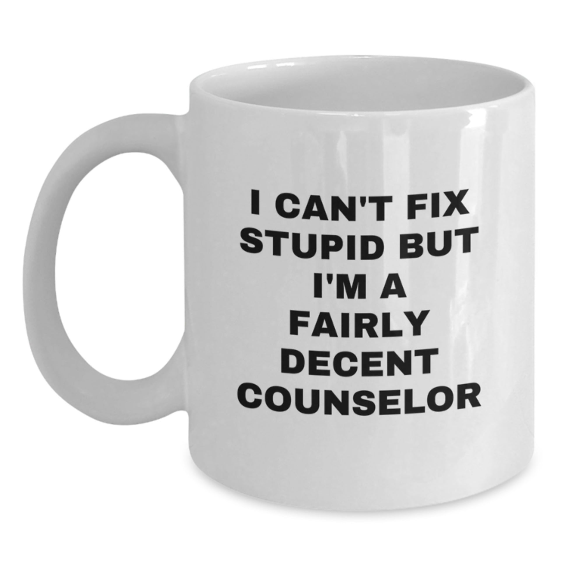 Funny Counselor Gifts for Men Women Friends from Family - White Coffee Mug - I Can't Fix Stupid But I'm A Fairly Decent Counselor - Main