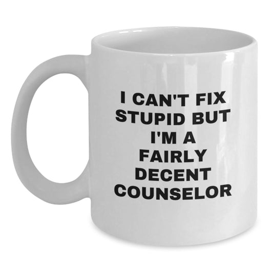 Funny Counselor Gifts for Men Women Friends from Family - White Coffee Mug - I Can't Fix Stupid But I'm A Fairly Decent Counselor - Main