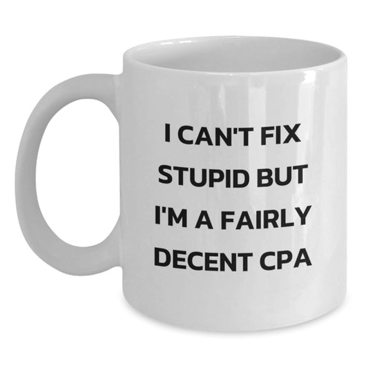 Funny CPA Gifts from Friends - 'I Can't Fix Stupid But I'm A Fairly Decent CPA' White Coffee Mug for Graduation - Main