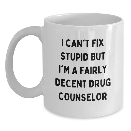 Funny Drug Counselor Gifts from Men - White Coffee Mug for Drug Counselor Christmas Unique Presents, I Can't Fix Stupid But I'm A Fairly Decent Drug Counselor Quote Mug - Main