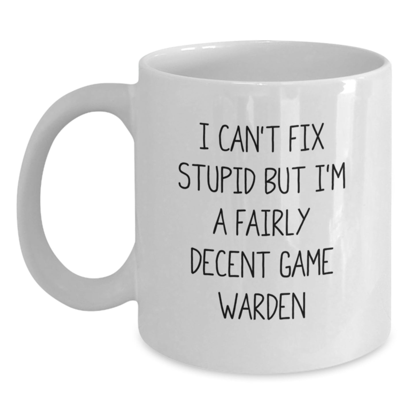 Funny Game Warden Gifts, White Coffee Mug, I Can't Fix Stupid But I'm A Fairly Decent Game Warden, Perfect Graduation Unique Gifts for Men - Main