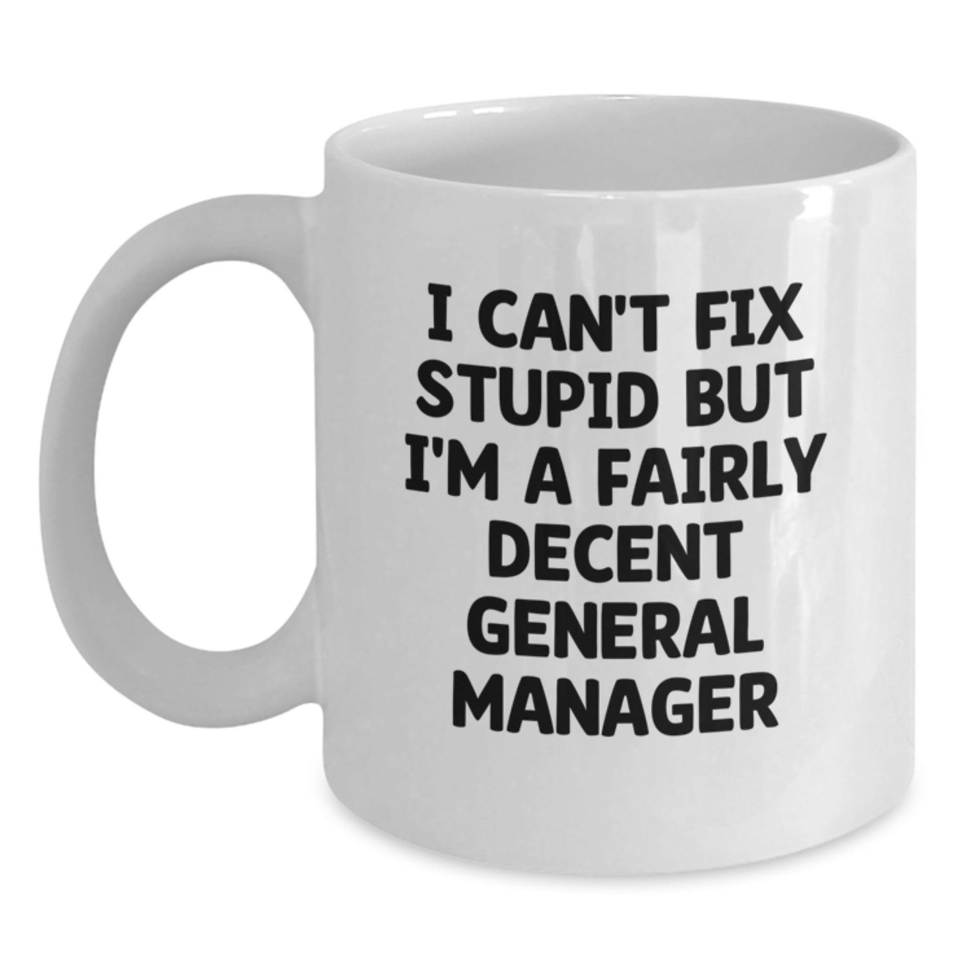 Funny General Manager Gifts for Men - White Coffee Mug with I Can't Fix Stupid But I'm A Fairly Decent General Manager Quote, Suitable for Graduation Unique Gifts from Friends or Family - Main