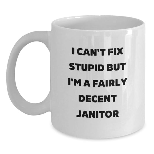Funny Janitor Gifts for Men, Janitor White Coffee Mug Unique Graduation Gifts from Friends, 'I Can't Fix Stupid But I'm A Fairly Decent Janitor' Mug - Main