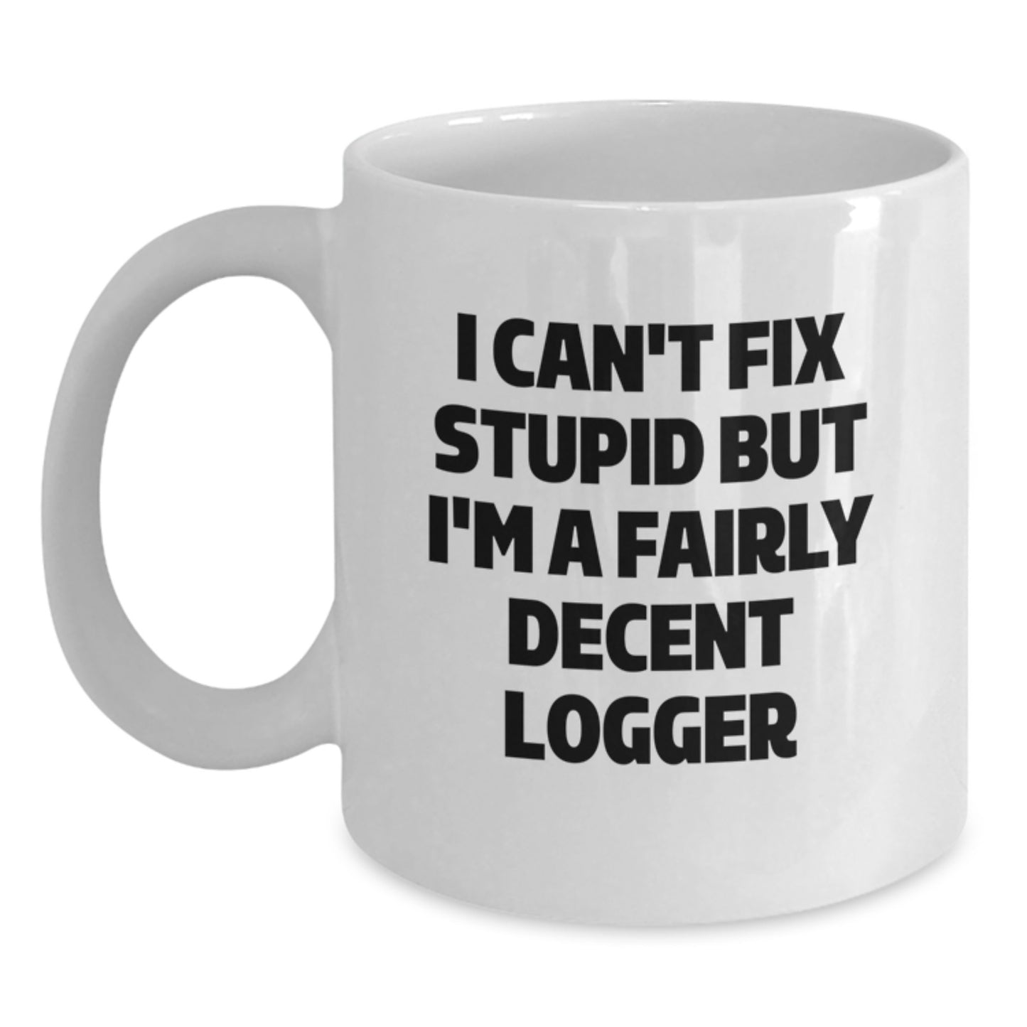 Funny Logger Gifts from Family, White Coffee Mug for Logger Friends, I Can't Fix Stupid Quote Graduation Unique - Main