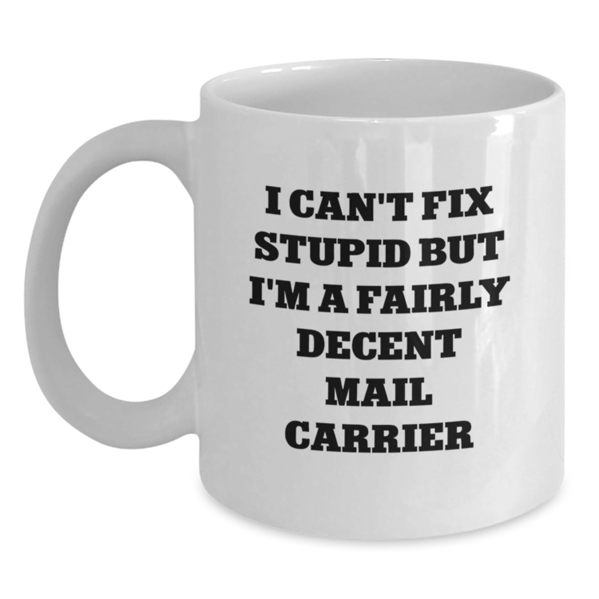 Funny Mail Carrier Gifts, White Coffee Mug, Unique Graduation Unique Gifts from Friends - I Can't Fix Stupid But I'm A Fairly Decent Mail Carrier - Main