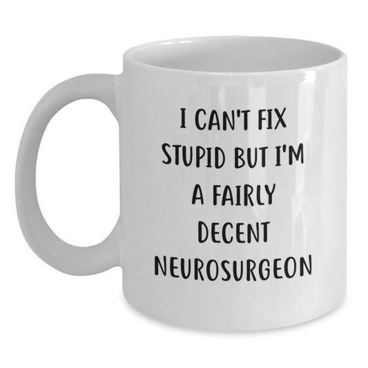 Funny Neurosurgeon Gifts from Friends for Graduation Unique White Coffee Mug I Can't Fix Stupid But I'm A Fairly Decent Neurosurgeon - Main