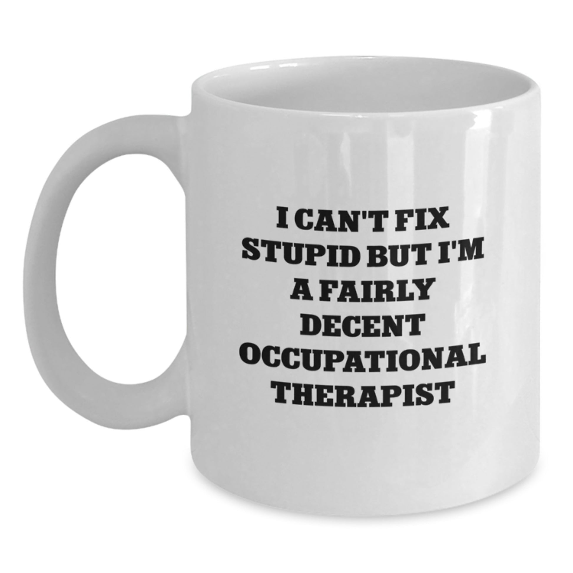 Funny Occupational Therapist Gifts for Her from Friends - White Coffee Mug with I Can't Fix Stupid But I'm A Fairly Decent Quote - Graduation Unique Presents - Main