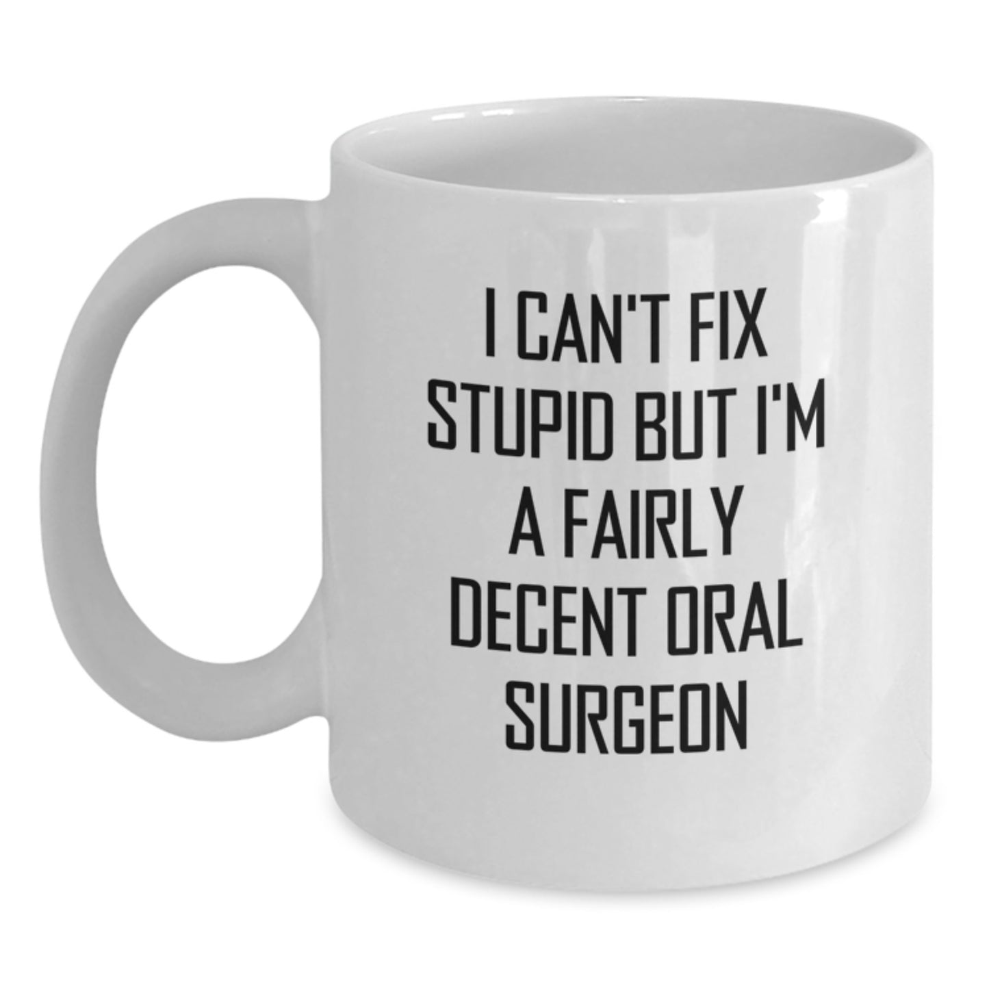Funny Oral Surgeon Gifts from Friends and Family for Graduation Unique Mugs - I Can't Fix Stupid But I'm A Fairly Decent Oral Surgeon White Coffee Mug, 11oz or 15oz, Ceramic - Main