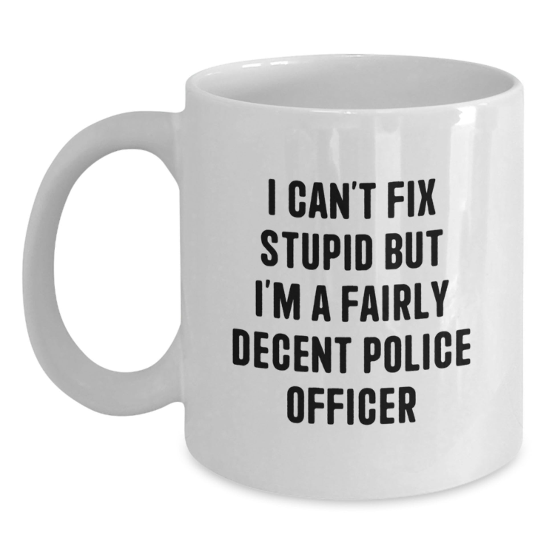 Funny Police Officer Gifts from Men to Graduation Unique Gifts for Police Officer White Coffee Mug I Can't Fix Stupid But I'm A Fairly Decent Police Officer - Main