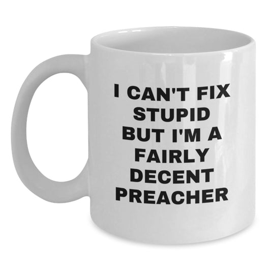 Funny Preacher Gifts for Graduation, White Coffee Mug with 'I Can't Fix Stupid But I'm A Fairly Decent Preacher' Quote, Gifts from Men to Preacher Friends, Perfect for Women Coworkers Family - Main