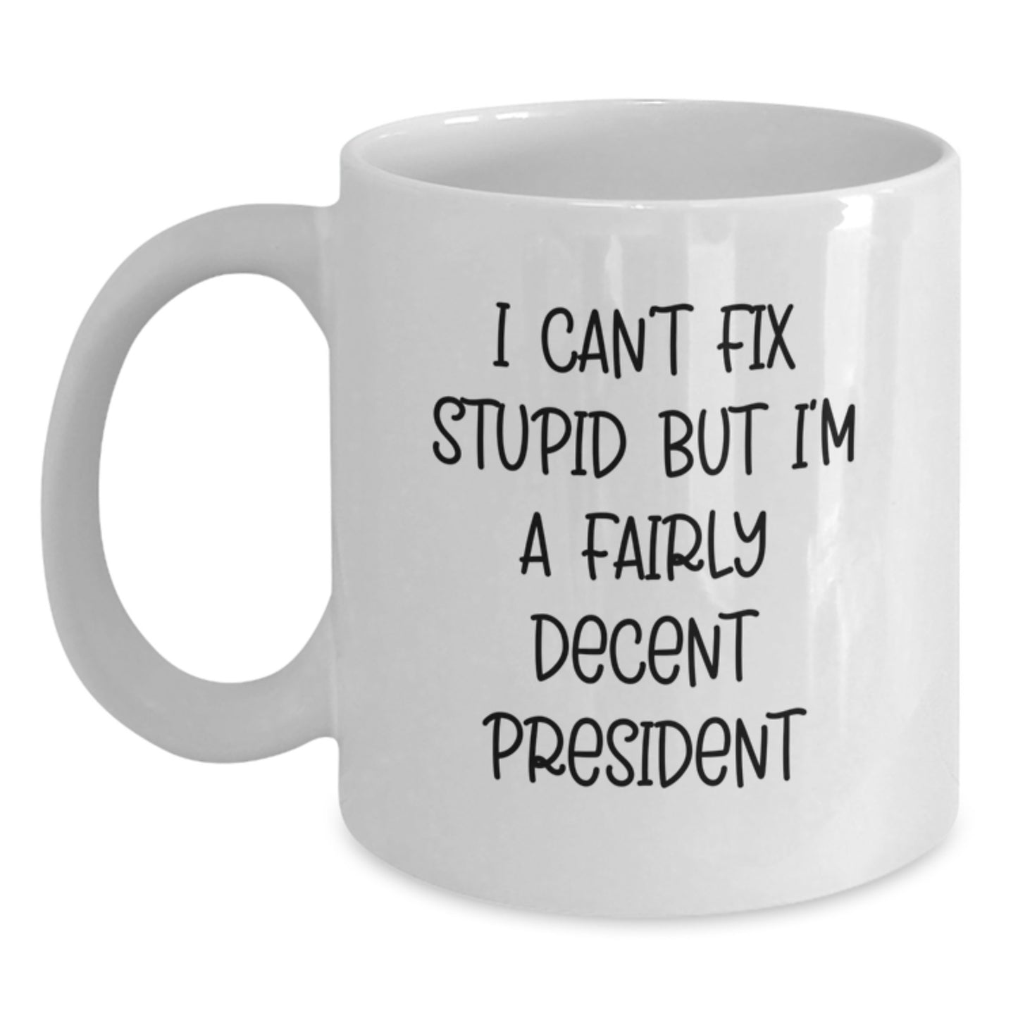 Funny President Gifts for President from Friends, Unique White Coffee Mug for Graduation, President White Coffee Mug with Funny Quote - I Can't Fix Stupid But I'm A Fairly Decent President - Main