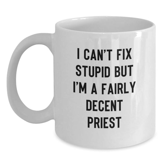 Funny Priest Gifts from Friends, Unique Graduation Gifts for Priest, I Can't Fix Stupid But I'm A Fairly Decent Priest White Coffee Mug - Main