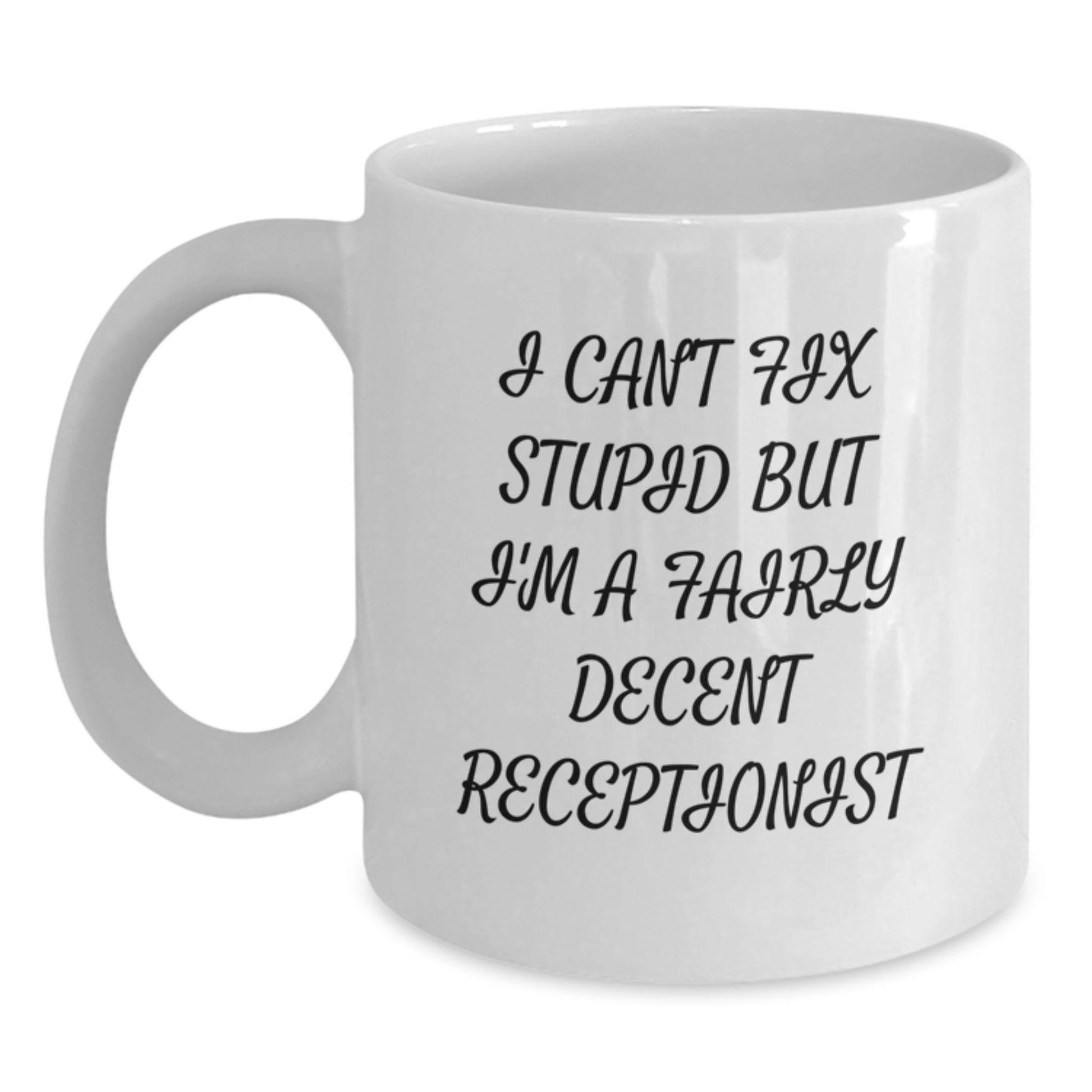 Funny Gifts from Friends and Family for Receptionist Graduation Unique White Coffee Mug - 'I Can't Fix Stupid But I'm A Fairly Decent Receptionist' - Main