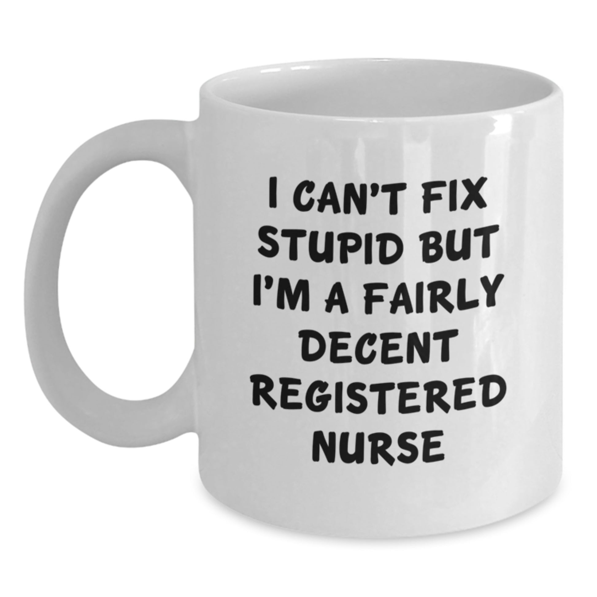 Funny Gifts from Friends for Registered Nurses, I Can't Fix Stupid But I'm A Fairly Decent Registered Nurse White Coffee Mug - Graduation Unique Gifts - Main