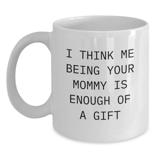 Funny Mommy Gifts for Him, Unique White Coffee Mugs with 'I Think Me Being Your Mommy Is Enough Of A Gift', Gifts from Men to Mommy on Father's Day - Main