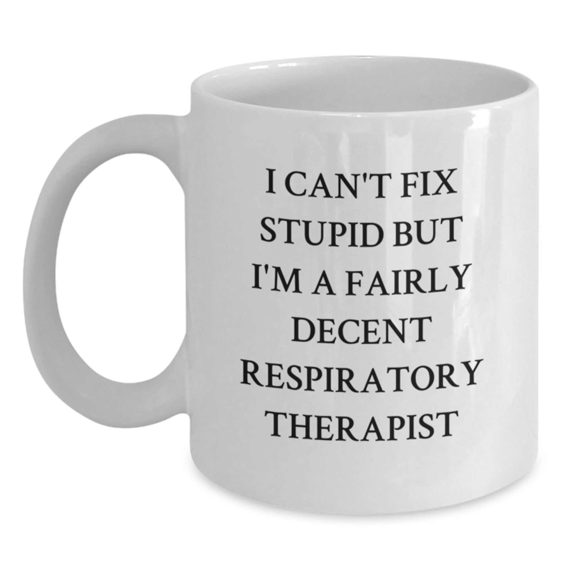 Funny Respiratory Therapist Gifts, White Coffee Mug, Graduation Unique Gifts from Family, Friends, Coworkers, 'I Can't Fix Stupid But I'm A Fairly Decent Respiratory Therapist' Quote - Main