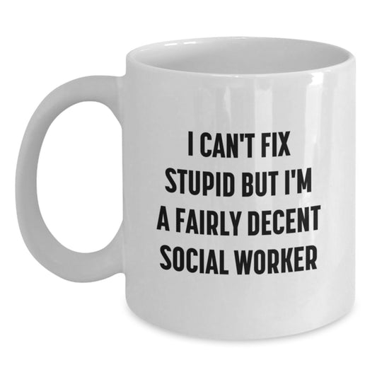 Funny Social Worker Gifts from Friends - I Can't Fix Stupid But I'm A Fairly Decent Social Worker White Coffee Mug for Graduation, Unique Mugs for Social Workers - Main