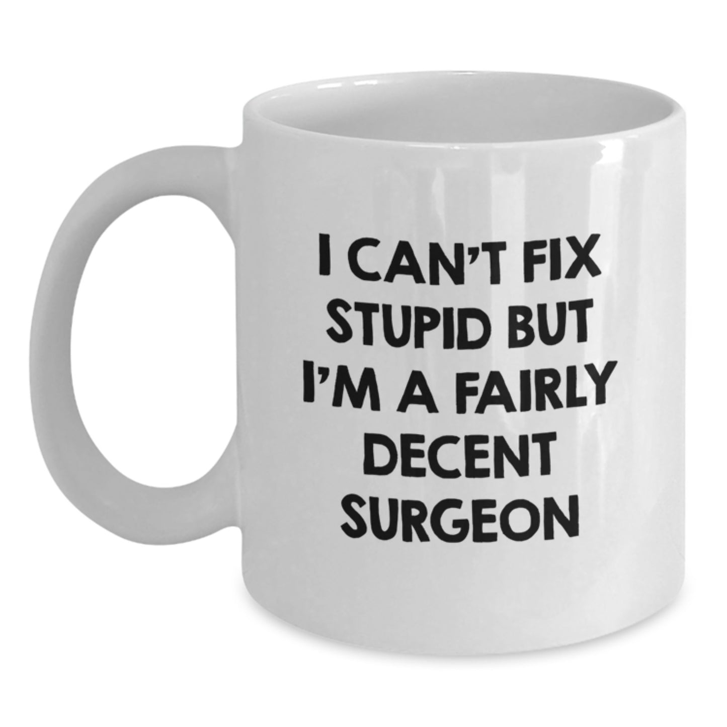 Funny Surgeon Gifts for Men and Women, White Coffee Mug, I Can't Fix Stupid But I'm A Decent Surgeon - Christmas Unique Gifts from Friends - Main
