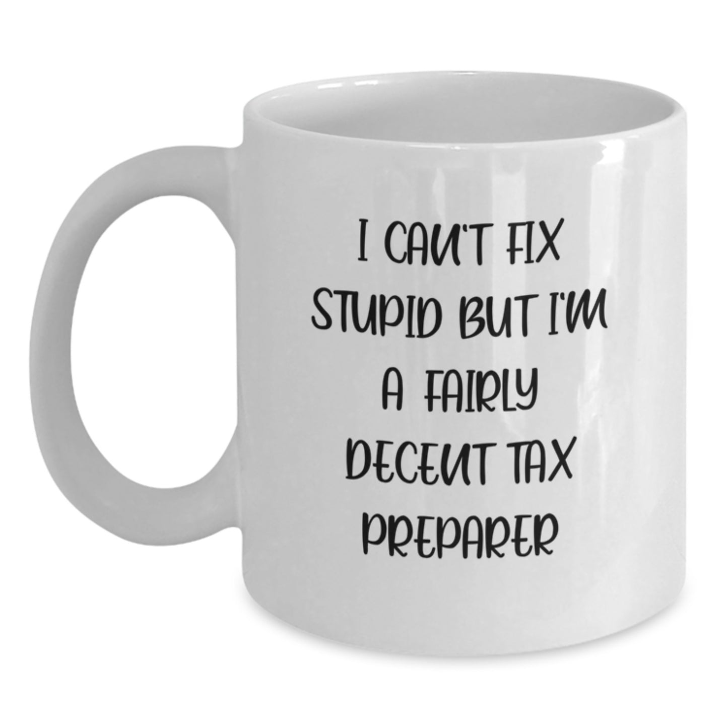 Funny Gifts from Friends for Tax Preparer Graduation Unique Gifts - I Can't Fix Stupid But I'm A Fairly Decent Tax Preparer White Coffee Mug - Main