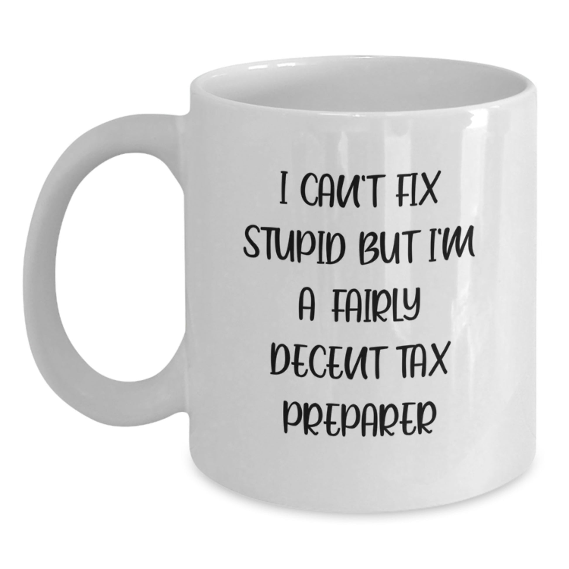 Funny Gifts from Friends for Tax Preparer Graduation Unique Gifts - I Can't Fix Stupid But I'm A Fairly Decent Tax Preparer White Coffee Mug - Main