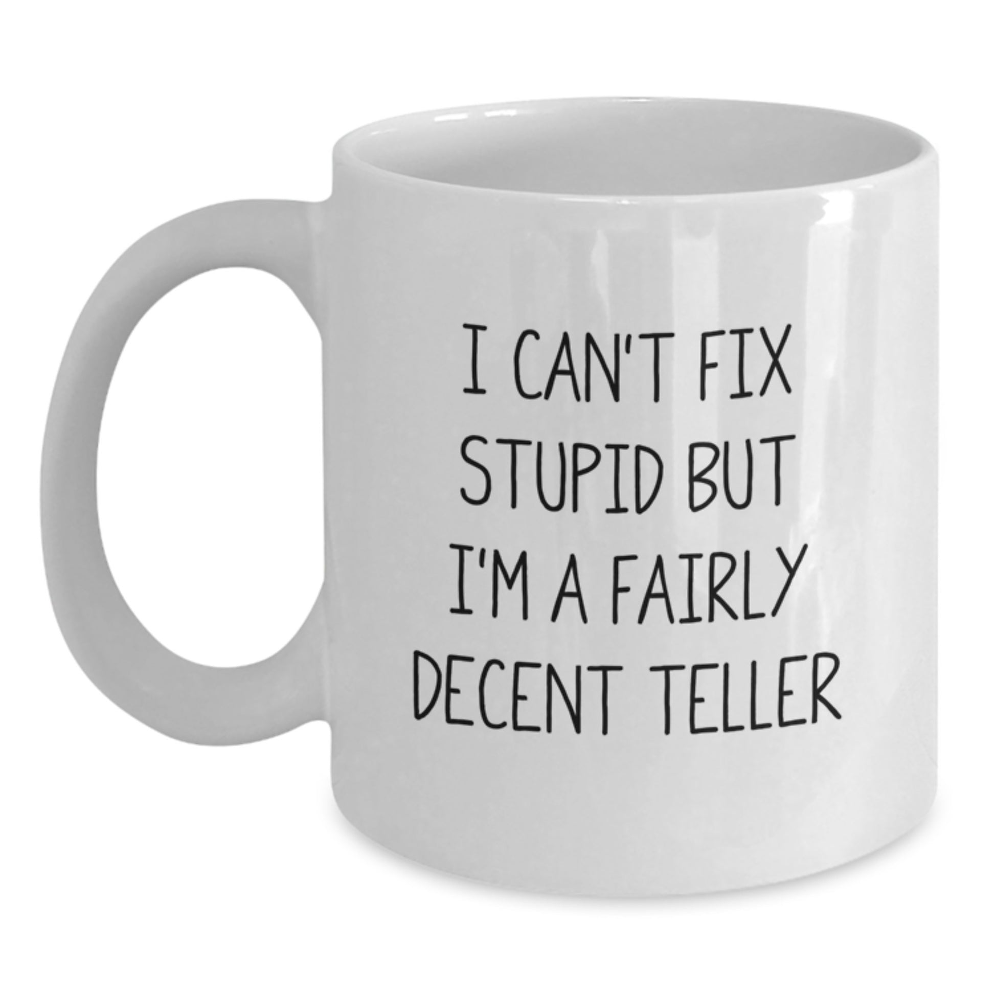 Funny Teller Gifts from Friends for Teller, White Coffee Mug, I Can't Fix Stupid But I'm A Fairly Decent Teller, Graduation Unique - Main