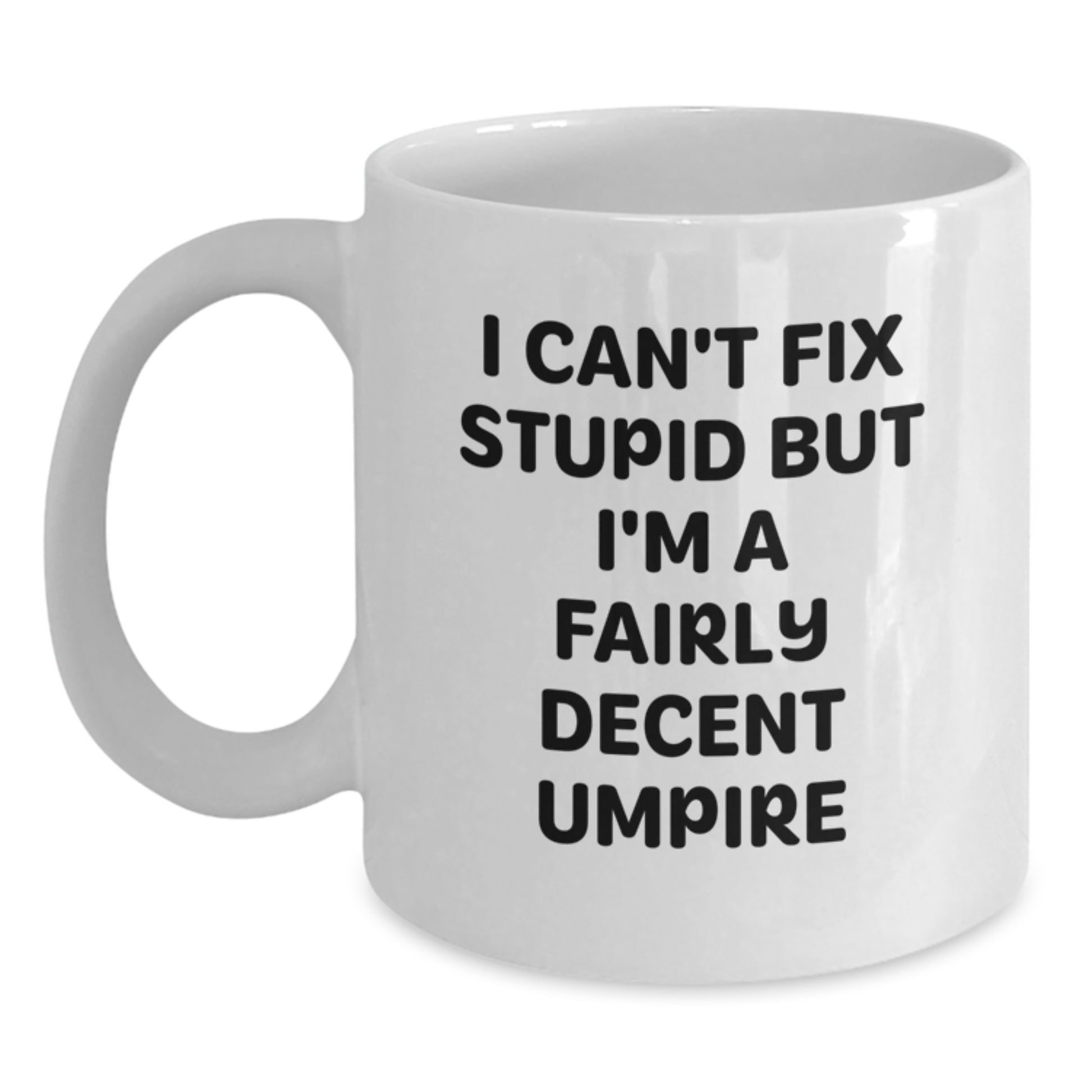 Funny Umpire Gifts for Men Umpire Enthusiasts - White Coffee Mug I Can't Fix Stupid But I'm A Fairly Decent Umpire - Main
