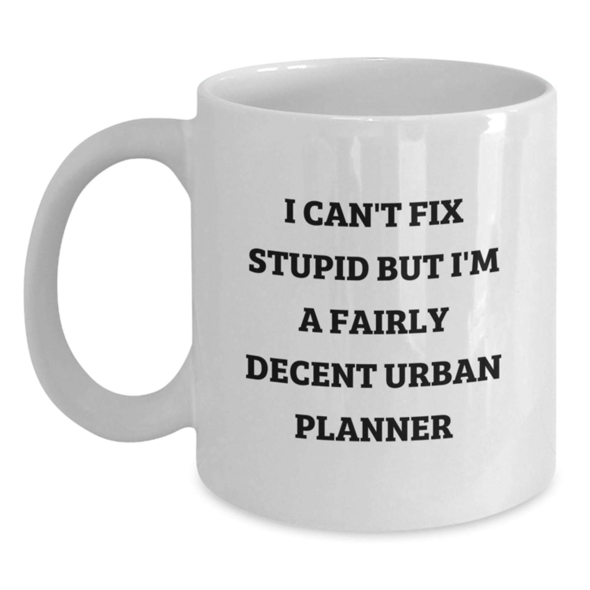 Funny Urban Planner Gifts for Men, Unique White Coffee Mug, Valentine's Unique Gifts from Men to Women, 'I Can't Fix Stupid But I'm A Fairly Decent Urban Planner' White Coffee Mug - Main