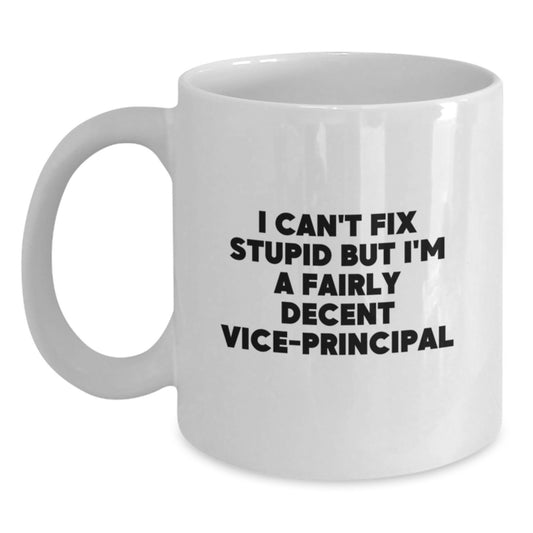 Funny Vice-Principal Gifts from Friends, Unique White Coffee Mug for Men and Women, I Can't Fix Stupid But I'm A Fairly Decent Vice-Principal Graduation Unique Gifts - Main