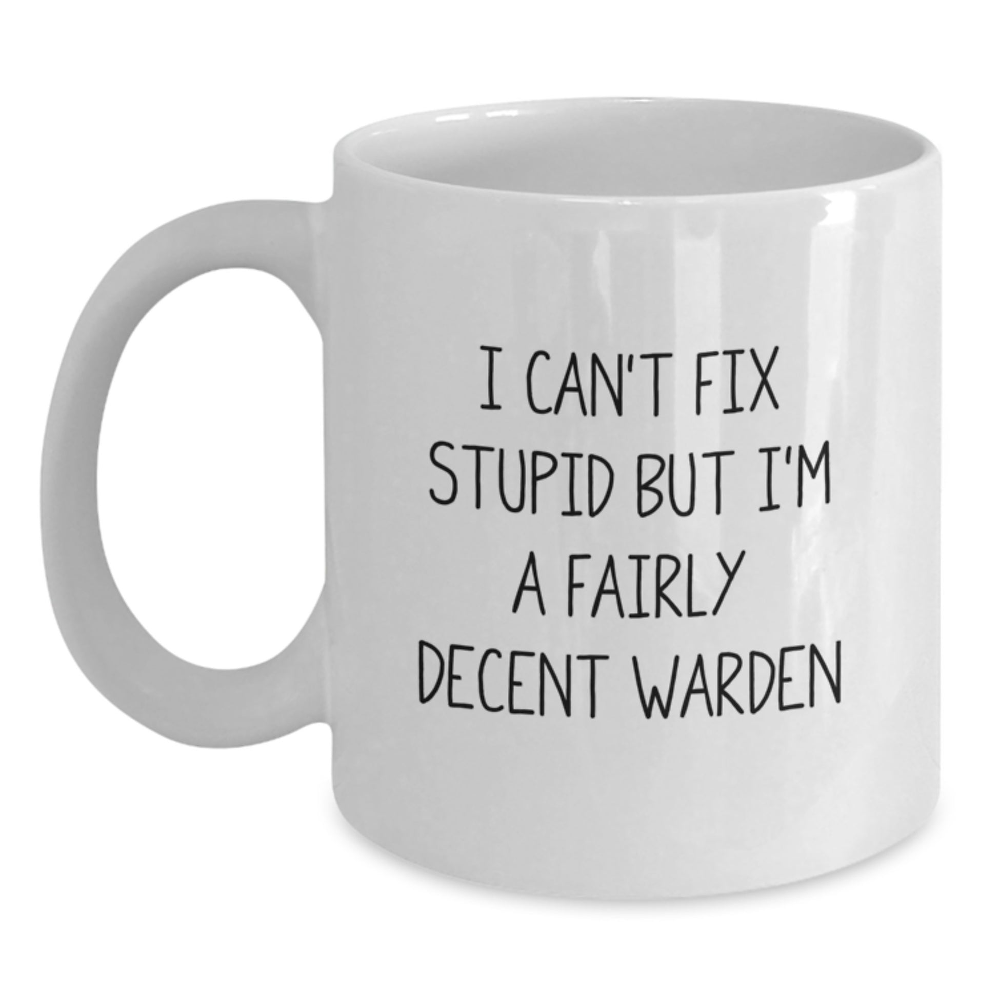 Funny Warden Gifts for Him - White Coffee Mug with I Can't Fix Stupid But I'm A Fairly Decent Warden Quote, Ideal Gift for Warden on Graduation Day - Main