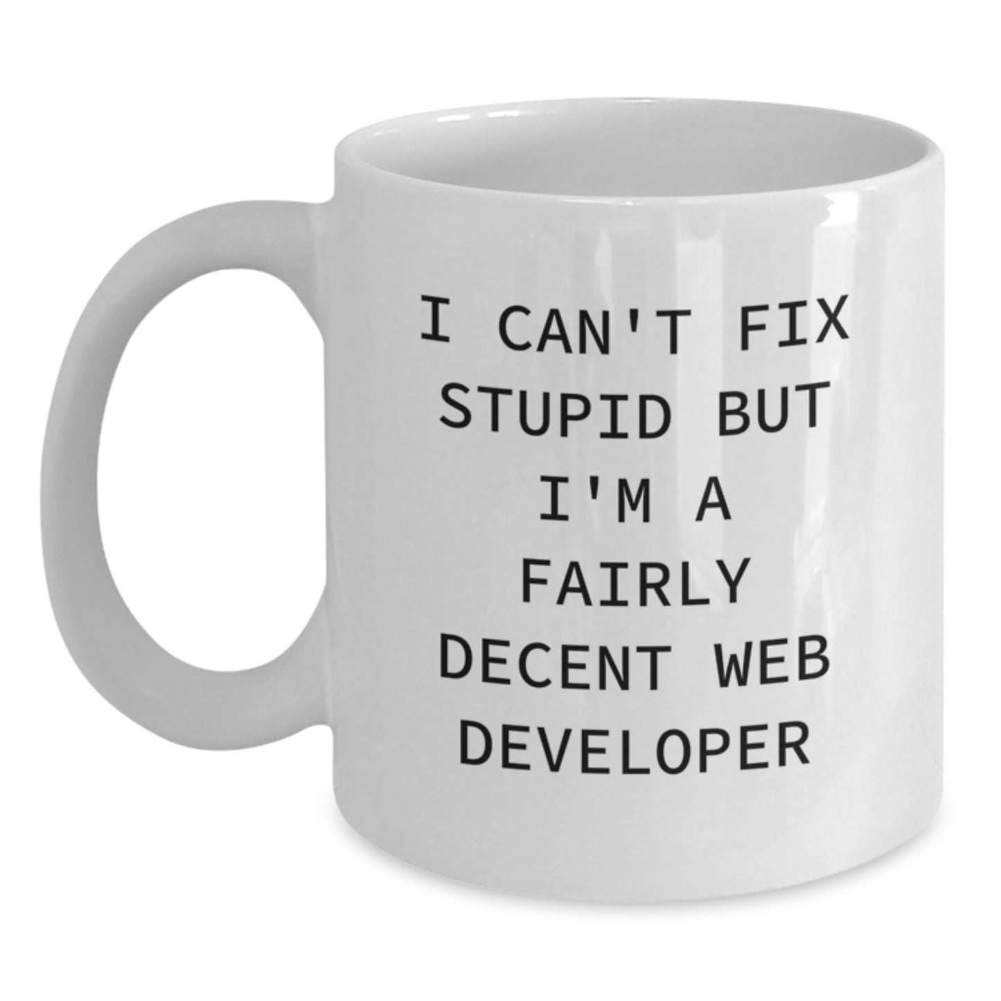 Funny Web Developer White Coffee Mug, Gifts from Friends to Web Developer Graduation Unique Presents, I Can't Fix Stupid But I'm A Fairly Decent Developer Mug, 11oz or 15oz Ceramic Mug - Main