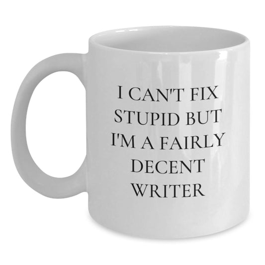 Funny Writer Gifts from Friends for Writers - I Can't Fix Stupid But I'm A Fairly Decent Writer Quote on White Coffee Mug for Graduation - Main