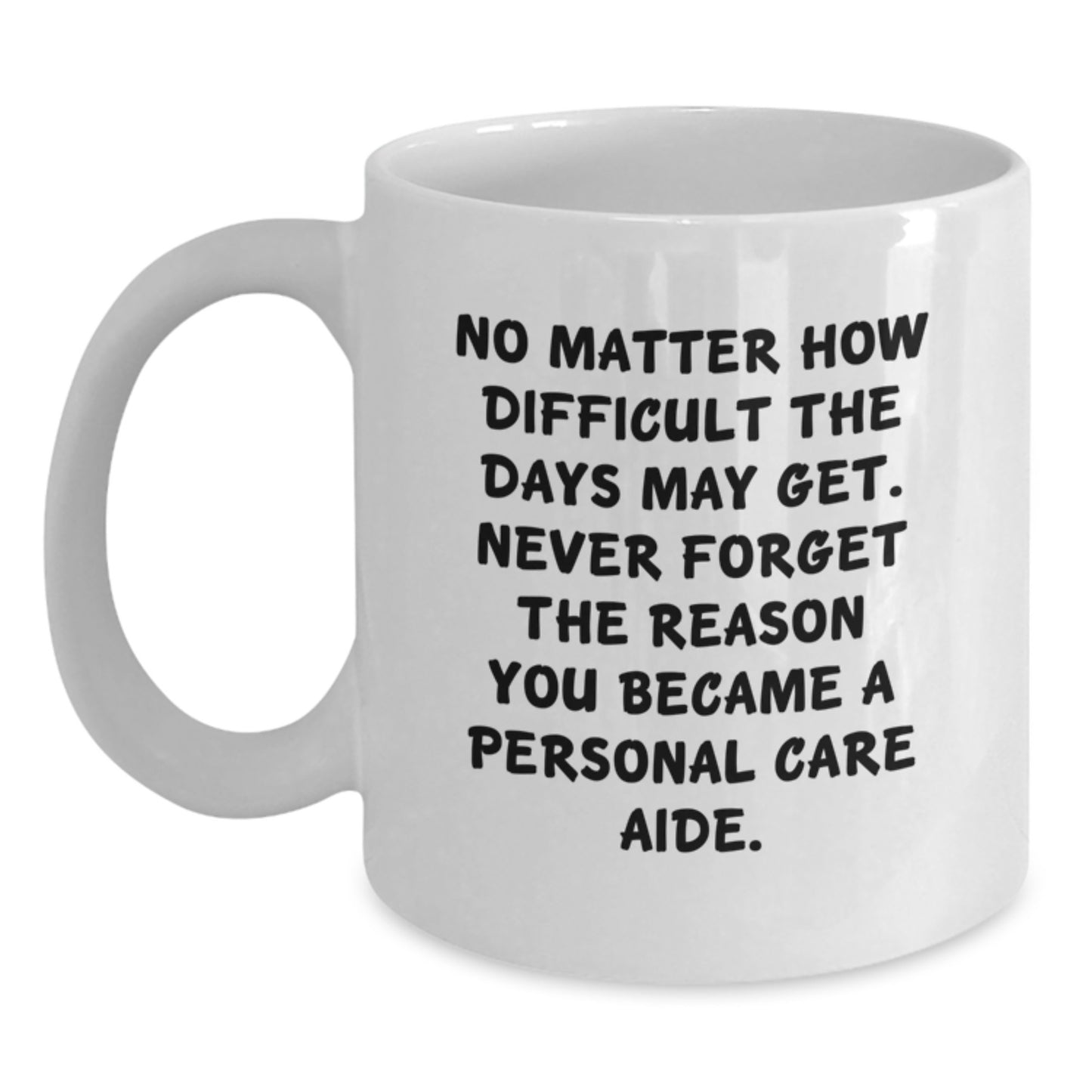 Personal Care Aide Gifts from Friends for Women - Inspirational White Coffee Mug, No Matter How Difficult The Days May Get. - Main