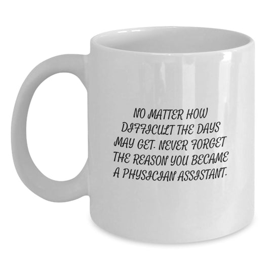 Inspirational Gifts from Friends for Physician Assistants, Graduation Unique Gifts, White Coffee Mug with Funny Quote 'No Matter How Difficult The Days May Get.' - Main