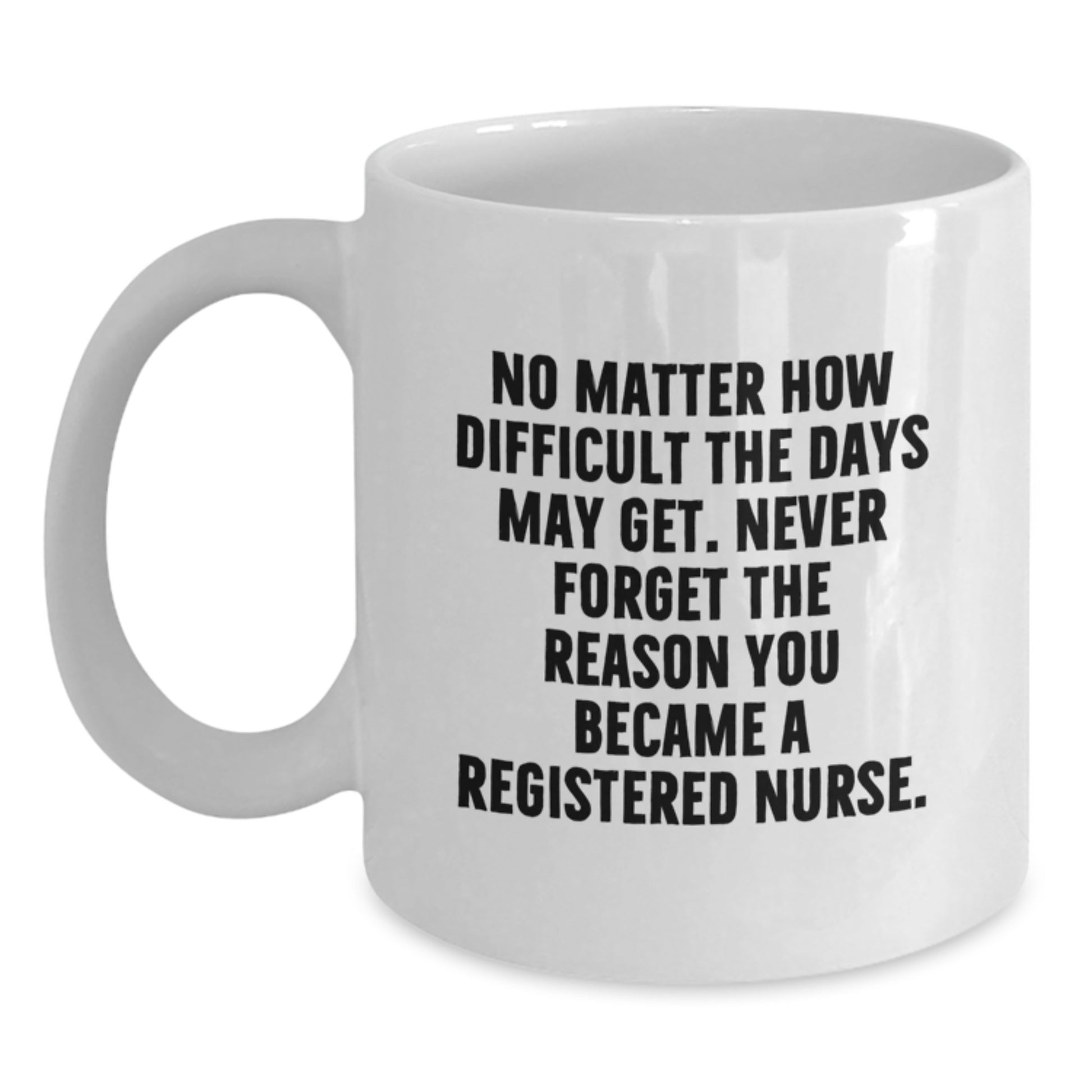 Funny Inspirational Gifts from Mom to Registered Nurse Graduation Unique White Coffee Mug - Never Forget The Reason You Became A Registered Nurse - Main