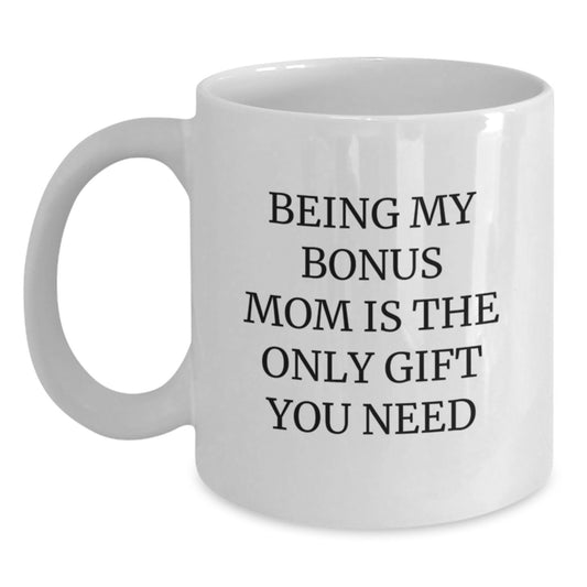 Funny Bonus Mom Gifts for Her - White Coffee Mug, Being My Bonus Mom Is The Only Gift You Need, Graduation Unique Gifts from Family - Main