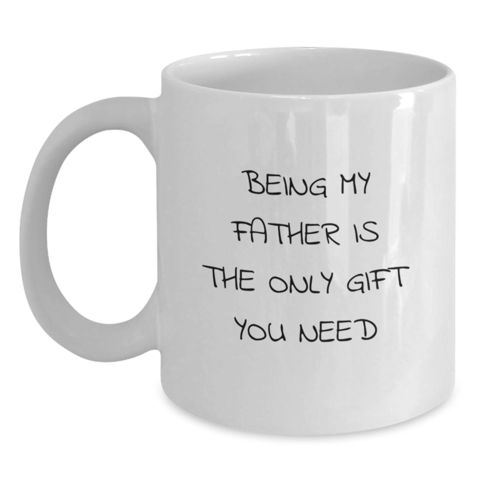 Funny White Coffee Mugs Gifts from Men to Father on Graduation Day - 'Being My Father Is The Only Gift You Need' - Main