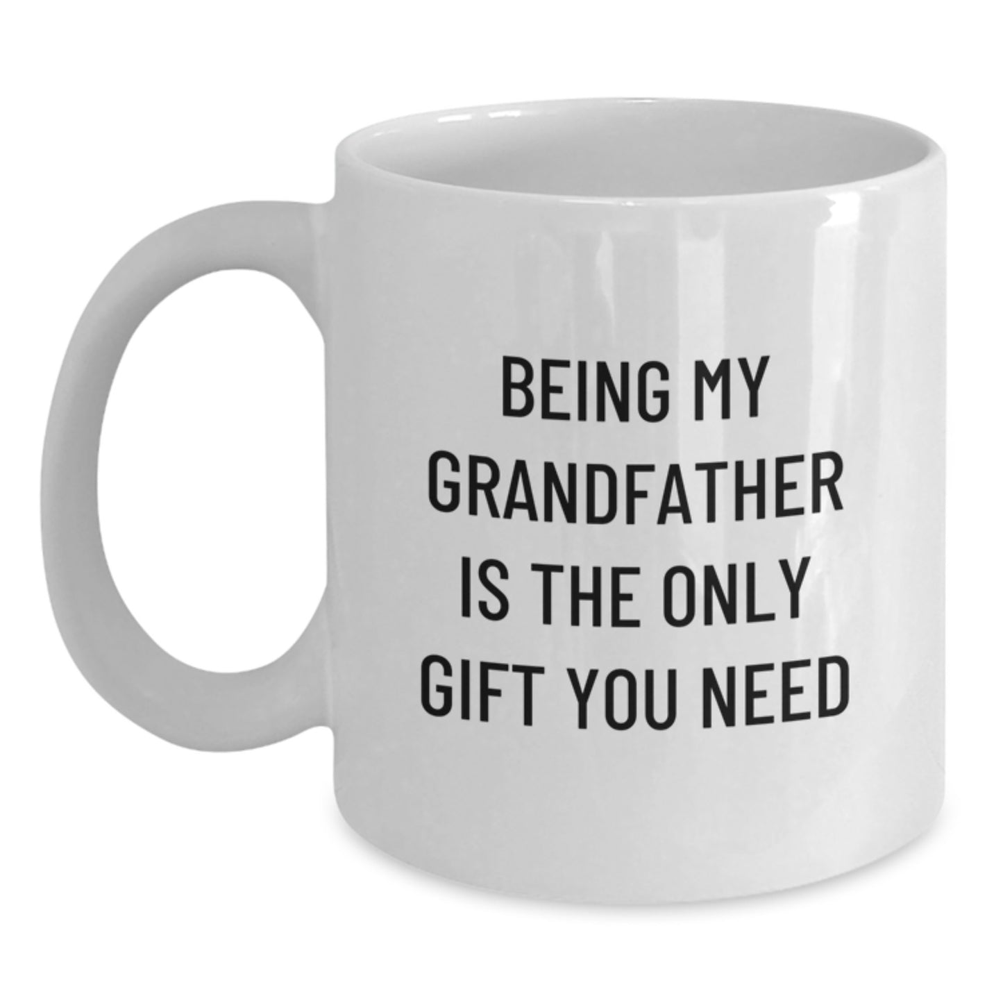 Funny Grandfather Gifts, Being My Grandfather Is The Only Gift You Need White Coffee Mug, Birthday Unique Gifts from Family to Grandfather - Main