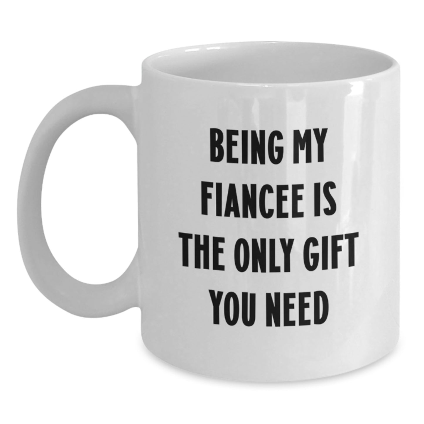 Funny Fiancee Gifts Ideas for Her - Being My Fiancee Is The Only Gift You Need White Coffee Mug - Main
