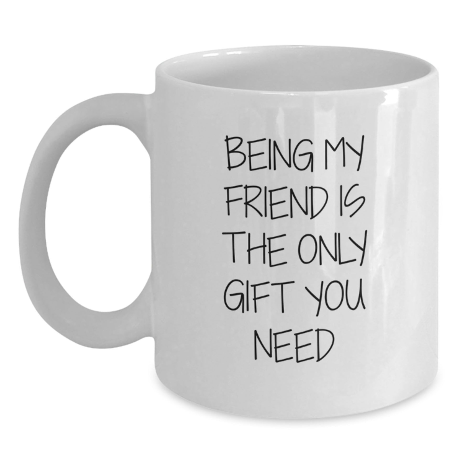Funny Quotes Gifts from Friends to Friend on Valentine's Unique White Coffee Mugs, 'Being My Friend Is The Only Gift You Need' - Main