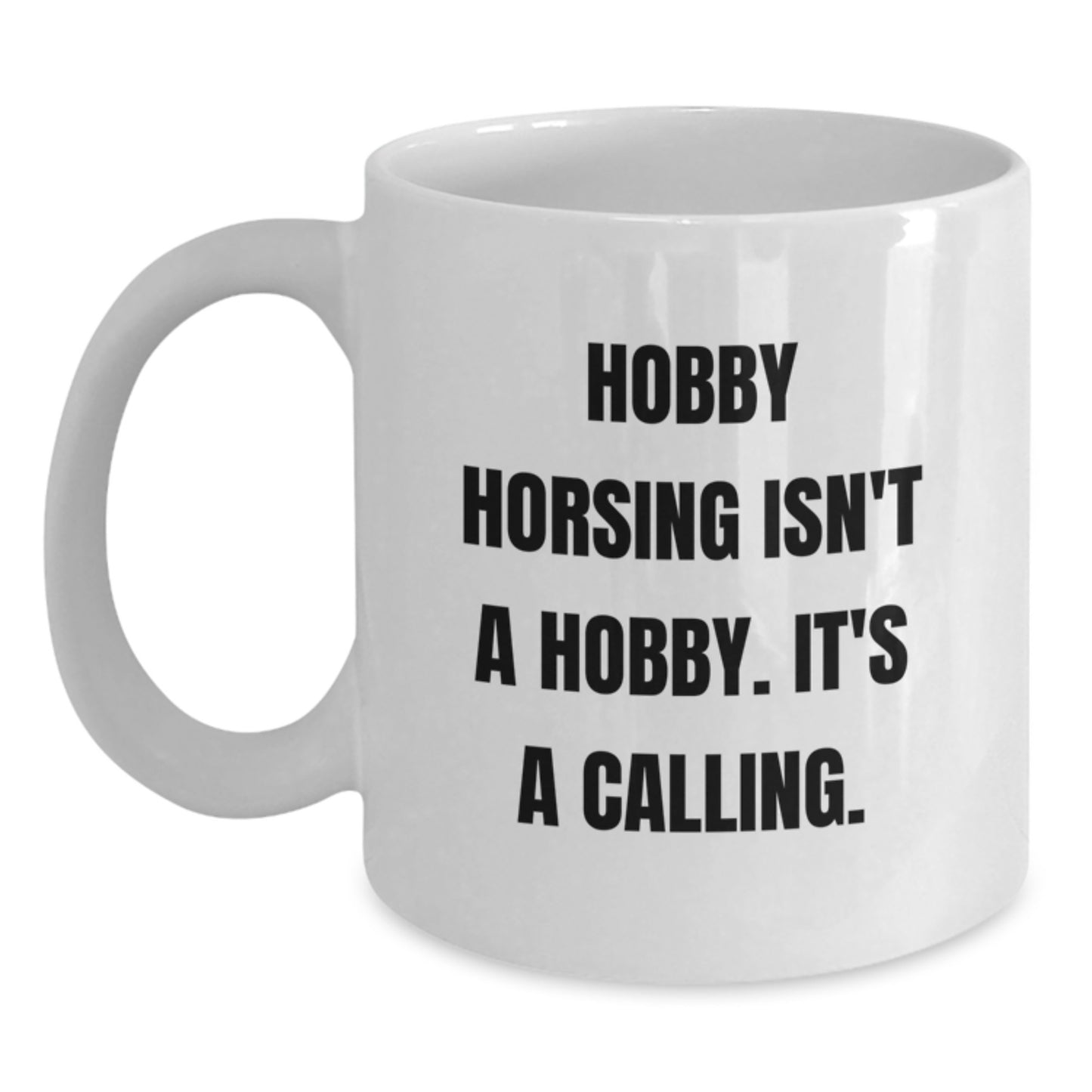 Funny Hobby Horsing Gifts for Men - White Coffee Mug, Inspirational Quote: Hobby Horsing Isn't A Hobby. It's A Calling., Perfect Graduation Unique Gifts from Family - Main
