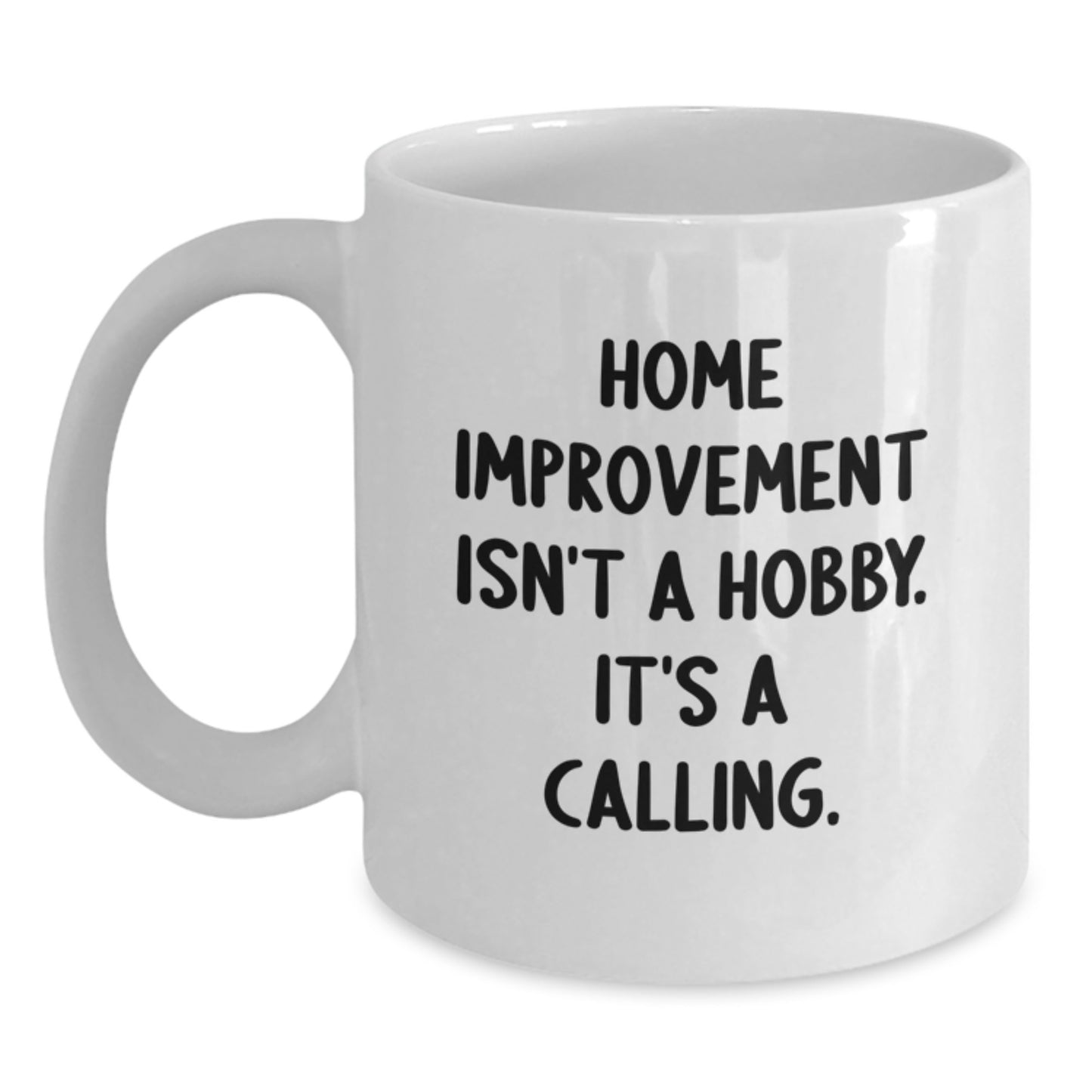 Home Improvement Enthusiast Gifts from Family, White Coffee Mug for Graduation Unique Ideas, Funny Quote Home Isn't A Hobby Its A Calling - Main