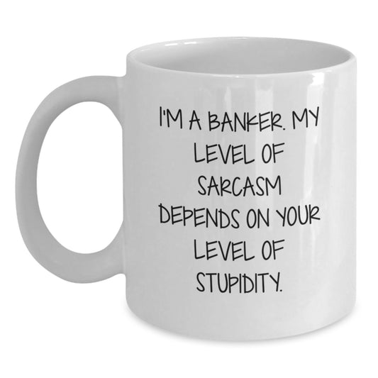 Funny Banker Gifts for Graduation, White Coffee Mug with 'I'm A Banker. My Level Of Sarcasm Depends On Your Level Of Stupidity.' Quote, Gifts from Family or Friends for Banker - Main