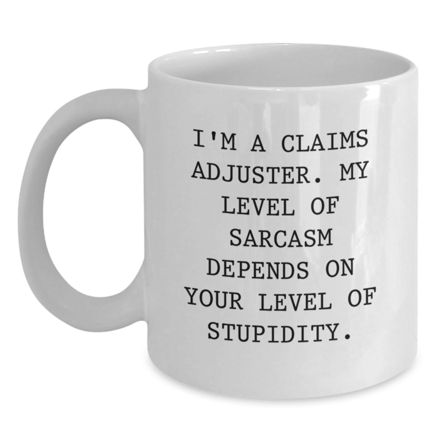 Funny Claims Adjuster Mug Gifts for Men, Women, and Friends from Coworkers on Christmas, White Coffee Mug with 'I'm A Claims Adjuster. My Level Of Sarcasm Depends On Your Level Of Stupidity.' Quote - Main