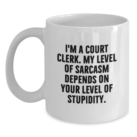 Funny Court Clerk Gift, 'I'm A Court Clerk. My Level Of Sarcasm Depends On Your Level Of Stupidity.' White Coffee Mug for Court Clerk, Gifts from Friends, Coworkers or Family - Main